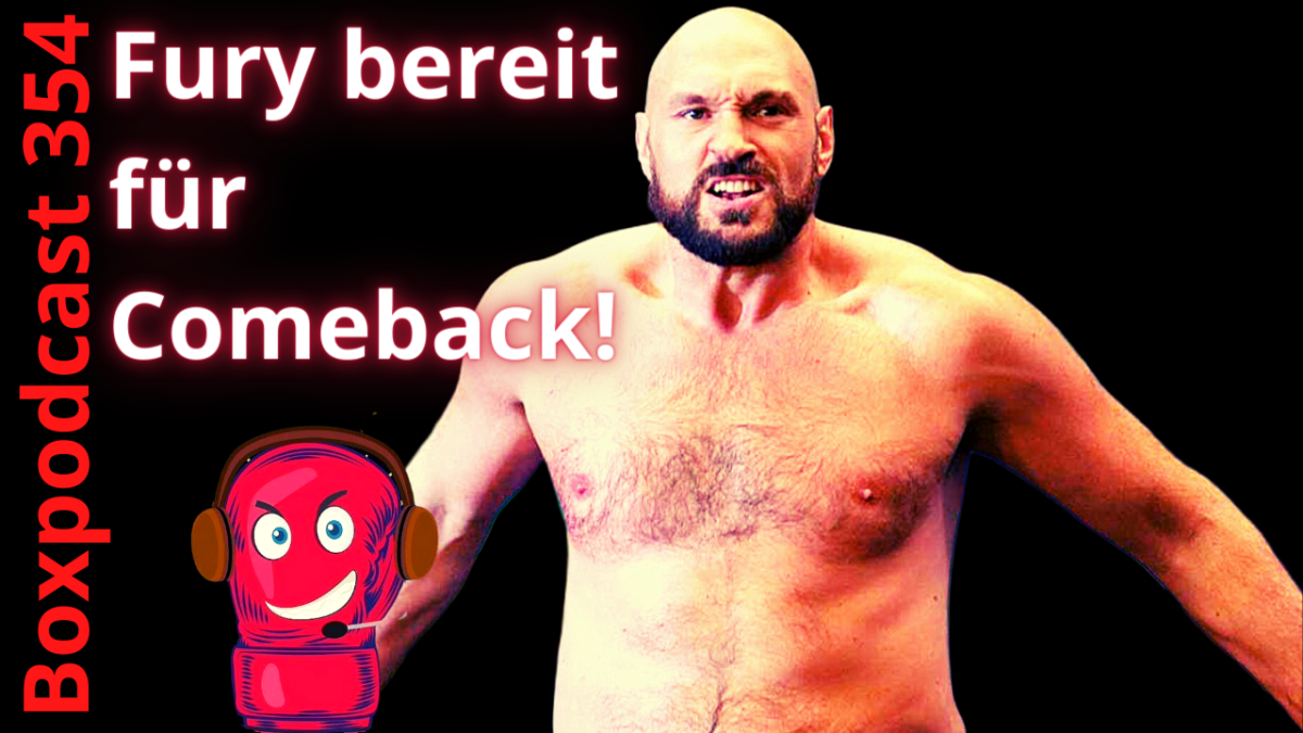 Boxpodcast 354 – Tyson Fury ist bereit für sein Comeback!