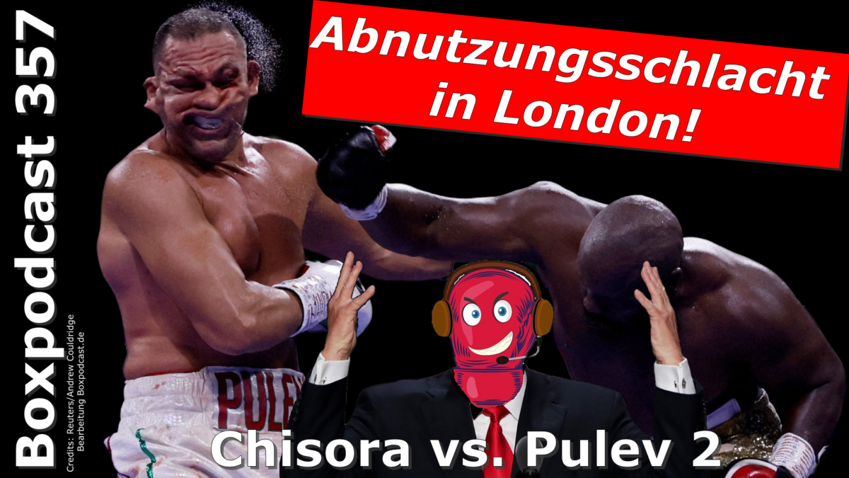 Boxpodcast 357 – Rematch: Derek Chisora besiegt Kubrat Pulev in Abnutzungsschlacht