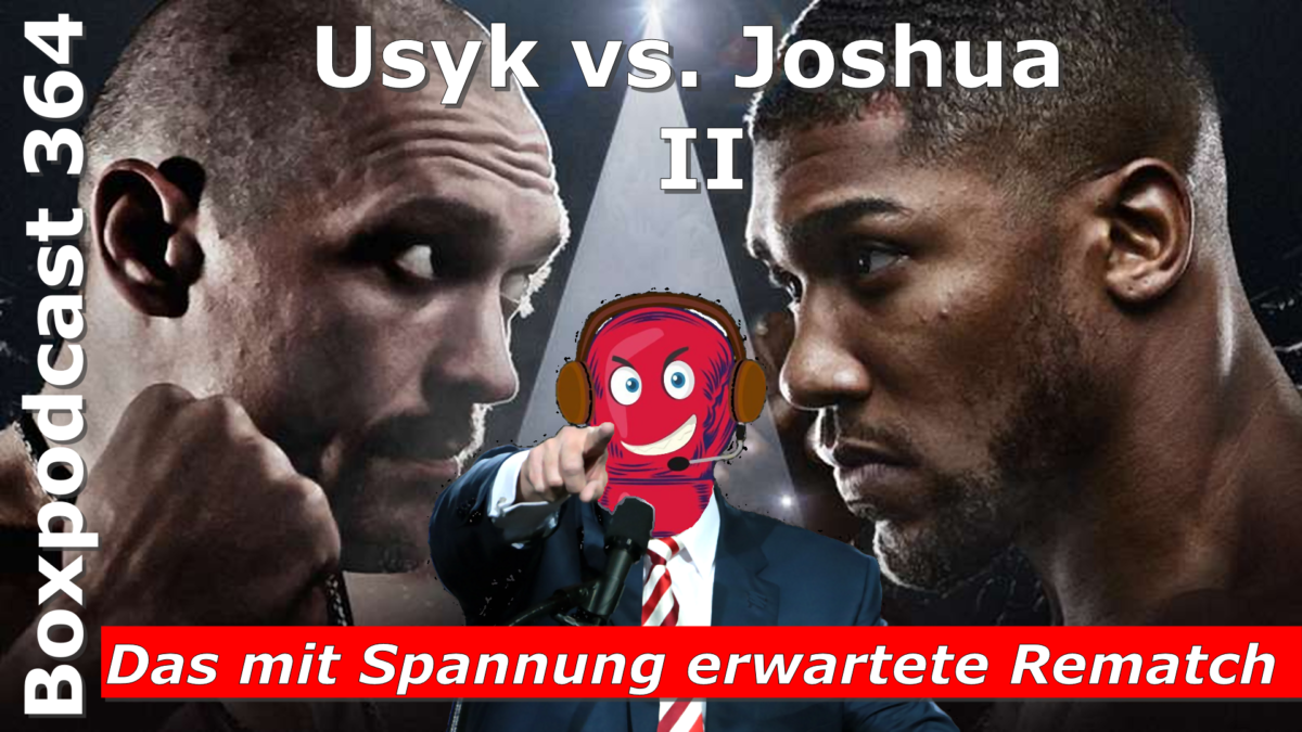 Boxpodcast 364 – Wer gewinnt das Rematch: Oleksandr Usyk vs. Anthony Joshua 2?