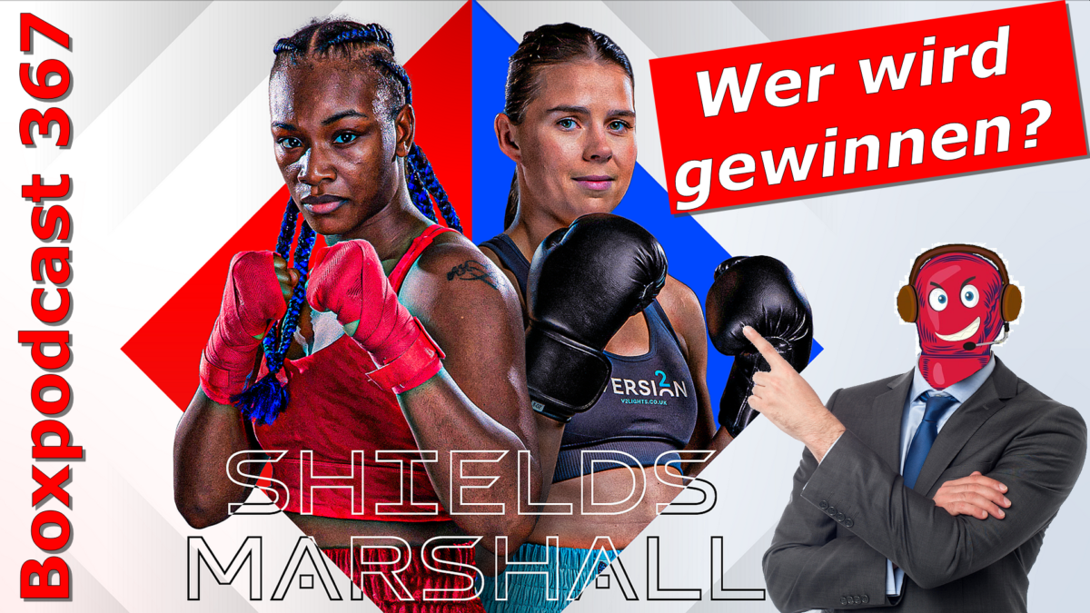Boxpodcast 367 – Wer gewinnt den Mega-Fight: Claressa Shields vs. Savannah Marshall?