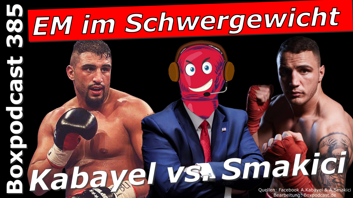 Boxpodcast 385 – EM im Schwergewicht: Agit Kabayel boxt gegen Agron Smakici
