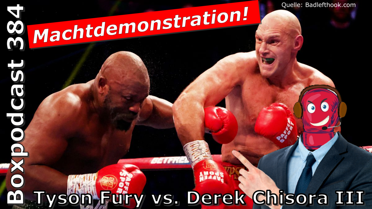 Boxpodcast 384 – Machtdemonstration: Tyson Fury verprügelt Derek Chisora