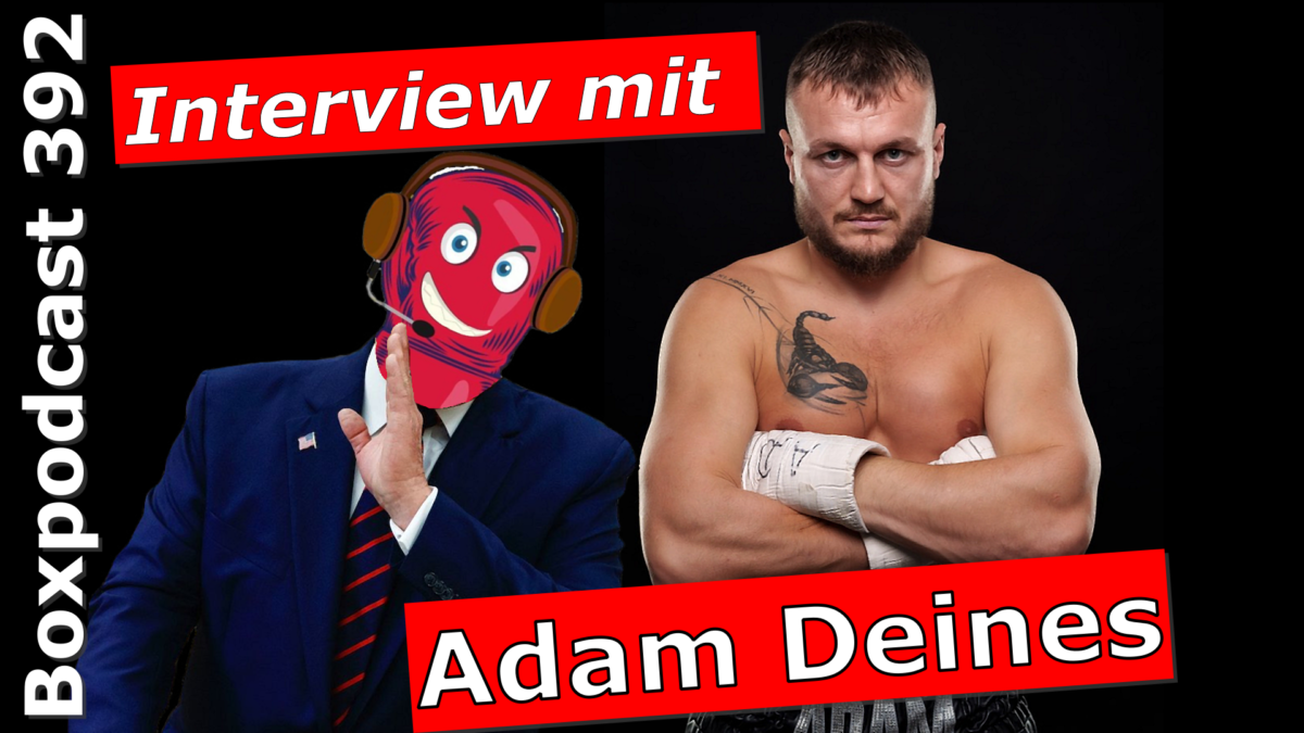 Boxpodcast 392 – Interview mit Adam Deines: Es wäre ein geiler Kampf gegen Dominic Bösel!