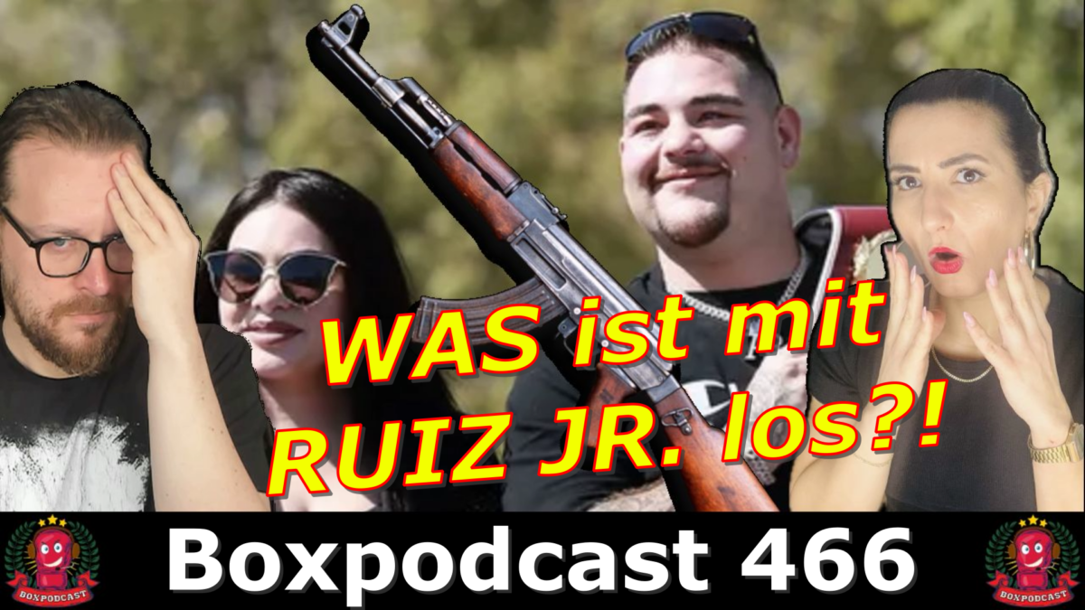 Boxpodcast 466 – Andy Ruiz Jr. soll Ex-Freundin vergewaltigt und mit Kalaschnikow bedroht haben!